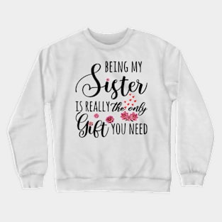 Being My Sister Is Really The Only Gift You Need Crewneck Sweatshirt